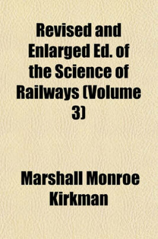 Cover of Revised and Enlarged Ed. of the Science of Railways (Volume 3)