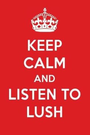 Cover of Keep Calm and Listen to Lush