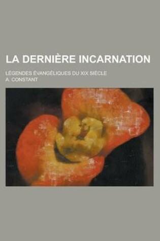 Cover of La Derniere Incarnation; Legendes Evangeliques Du XIX Siecle