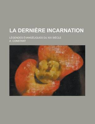 Book cover for La Derniere Incarnation; Legendes Evangeliques Du XIX Siecle