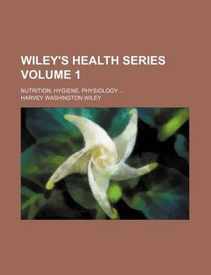 Book cover for Wiley's Health Series Volume 1; Nutrition, Hygiene, Physiology ...