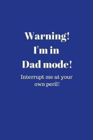 Cover of Warning! I'm in Dad mode! Interrupt me at your own peril!