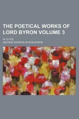 Cover of The Poetical Works of Lord Byron Volume 3; In 10 Vol