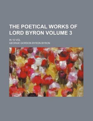 Book cover for The Poetical Works of Lord Byron Volume 3; In 10 Vol