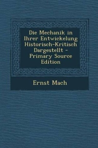 Cover of Die Mechanik in Ihrer Entwickelung Historisch-Kritisch Dargestellt