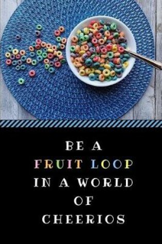 Cover of Be a Fruit Loop in a World of Cheerios