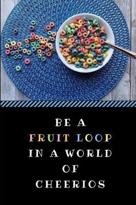 Book cover for Be a Fruit Loop in a World of Cheerios