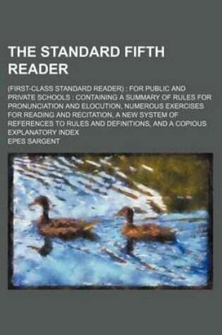 Cover of The Standard Fifth Reader; (First-Class Standard Reader) for Public and Private Schools Containing a Summary of Rules for Pronunciation and Elocution, Numerous Exercises for Reading and Recitation, a New System of References to Rules and Definitions, an