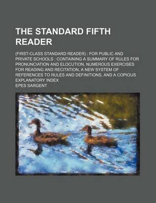 Book cover for The Standard Fifth Reader; (First-Class Standard Reader) for Public and Private Schools Containing a Summary of Rules for Pronunciation and Elocution, Numerous Exercises for Reading and Recitation, a New System of References to Rules and Definitions, an