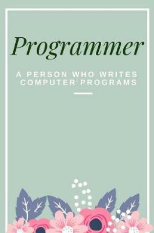 Cover of Programmer A Person Who Writes Computer Programs Notebook Journal