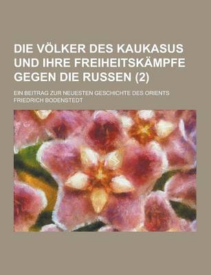 Book cover for Die Volker Des Kaukasus Und Ihre Freiheitskampfe Gegen Die Russen; Ein Beitrag Zur Neuesten Geschichte Des Orients (2 )