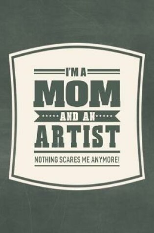 Cover of I'm A Mom And An Artist Nothing Scares Me Anymore!