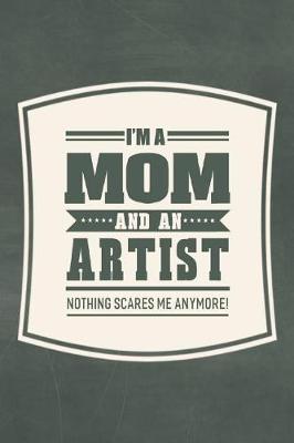 Book cover for I'm A Mom And An Artist Nothing Scares Me Anymore!