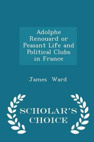 Cover of Adolphe Renouard or Peasant Life and Political Clubs in France - Scholar's Choice Edition
