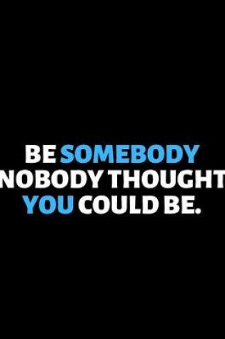 Cover of Be Somebody Nobody Thought You Could Be