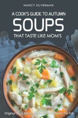 Cover of Soups That Taste Like Mom's - A Cook's Guide to Autumn