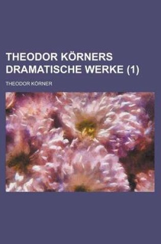 Cover of Theodor Korners Dramatische Werke (1 )