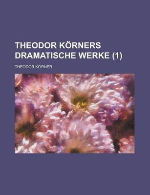 Book cover for Theodor Korners Dramatische Werke (1 )