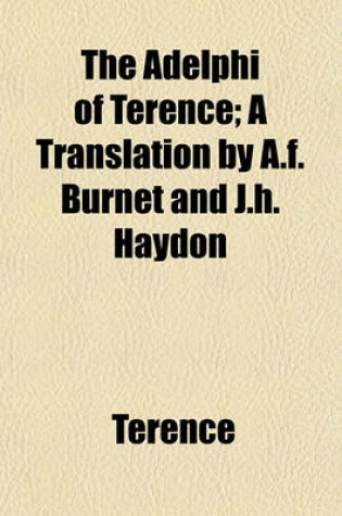 Cover of The Adelphi of Terence; A Translation by A.F. Burnet and J.H. Haydon