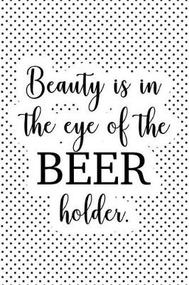 Book cover for Beauty Is in the Eye of the Beer Holder