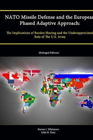 Cover of NATO Missile Defense and the European Phased Adaptive Approach: The Implications of Burden Sharing and the Underappreciated Role of The U.S. Army (Enlarged Edition)