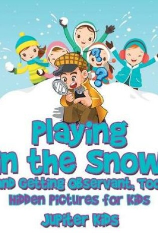 Cover of Playing in the Snow and Getting Observant, Too! Hidden Pictures for Kids