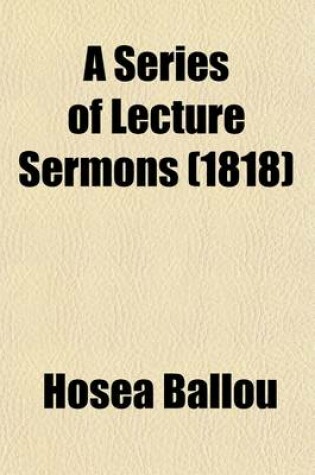 Cover of A Series of Lecture Sermons; Delivered at the Second Universalist Meeting, in Boston