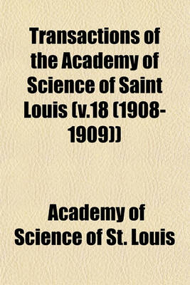 Book cover for Transactions of the Academy of Science of Saint Louis (V.18 (1908-1909))