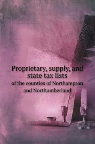 Cover of Proprietary, supply, and state tax lists of the counties of Northampton and Northumberland