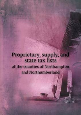 Book cover for Proprietary, supply, and state tax lists of the counties of Northampton and Northumberland