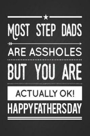 Cover of Most Step Dads Are Assholes But You Are Actually OK. Happy Fathers Day