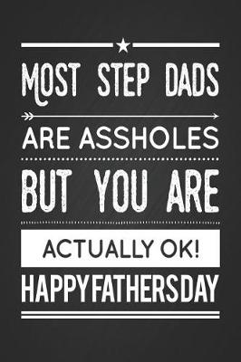 Book cover for Most Step Dads Are Assholes But You Are Actually OK. Happy Fathers Day