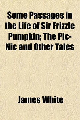 Book cover for Some Passages in the Life of Sir Frizzle Pumpkin; The PIC-Nic and Other Tales