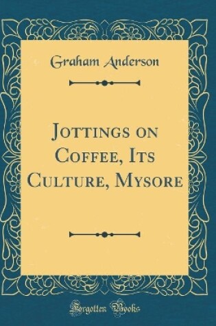 Cover of Jottings on Coffee, Its Culture, Mysore (Classic Reprint)
