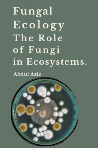 Cover of Fungal Ecology and The Role of Fungi in Ecosystems.