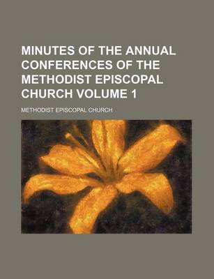 Book cover for Minutes of the Annual Conferences of the Methodist Episcopal Church Volume 1