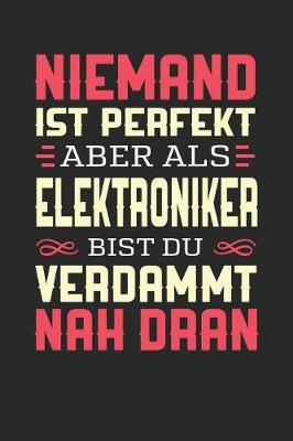 Book cover for Niemand Ist Perfekt Aber ALS Elektroniker Bist Du Verdammt Nah Dran