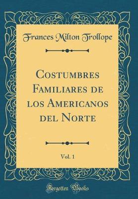 Book cover for Costumbres Familiares de los Americanos del Norte, Vol. 1 (Classic Reprint)