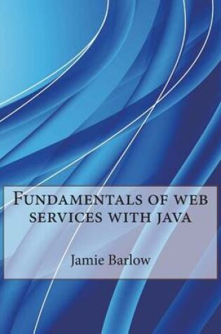 Cover of Fundamentals of Web Services with Java