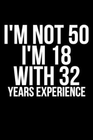 Cover of I'm Not 50 I'm 18 With 32 Years Experience
