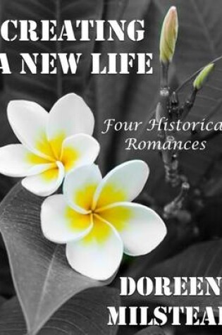 Cover of Creating a New Life: Four Historical Romances