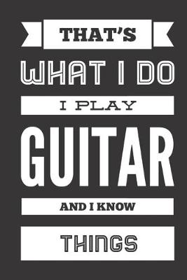 Book cover for That's What I Do I Play Guitar And I Know Things