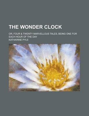 Book cover for The Wonder Clock; Or, Four & Twenty Marvellous Tales, Being One for Each Hour of the Day