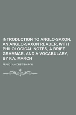 Cover of Introduction to Anglo-Saxon, an Anglo-Saxon Reader, with Philological Notes, a Brief Grammar, and a Vocabulary, by F.A. March