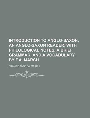 Book cover for Introduction to Anglo-Saxon, an Anglo-Saxon Reader, with Philological Notes, a Brief Grammar, and a Vocabulary, by F.A. March