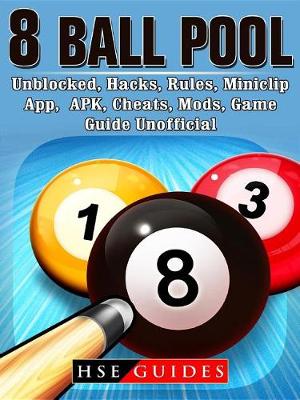 Book cover for 8 Ball Pool, Unblocked, Hacks, Rules, Miniclip, App, Apk, Cheats, Mods, Game Guide Unofficial