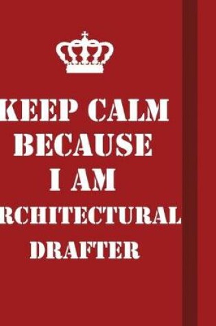 Cover of Keep Calm Because I Am Architectural Drafter