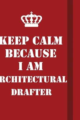 Book cover for Keep Calm Because I Am Architectural Drafter