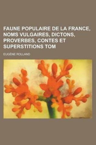 Cover of Faune Populaire de La France, Noms Vulgaires, Dictons, Proverbes, Contes Et Superstitions Tom