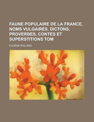 Book cover for Faune Populaire de La France, Noms Vulgaires, Dictons, Proverbes, Contes Et Superstitions Tom